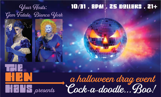 10/31: The Hen Haus presents: Cock-a-Doodle BOO! A Halloween Drag Event
